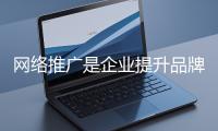 網(wǎng)絡推廣是企業(yè)提升品牌影響力、拓展市場的重要手段